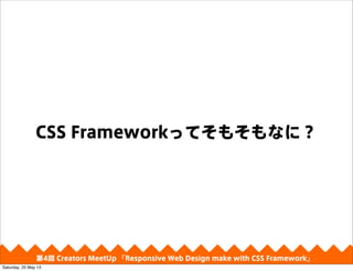 CSS FrameworkäƤ⤽ʤˣ
4 Creators MeetUp Responsive Web Design make with CSS Framework
Saturday, 25 May 13
 