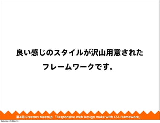 ФΥ뤬gɽ⤵줿
ե``Ǥ
4 Creators MeetUp Responsive Web Design make with CSS Framework
Saturday, 25 May 13
 