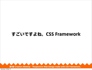 Ǥ͡CSS Framework
4 Creators MeetUp Responsive Web Design make with CSS Framework
Saturday, 25 May 13
 
