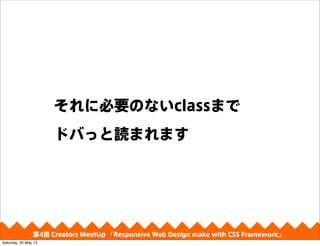 ˱ҪΤʤclassޤ
ɥФäiޤޤ
4 Creators MeetUp Responsive Web Design make with CSS Framework
Saturday, 25 May 13
 