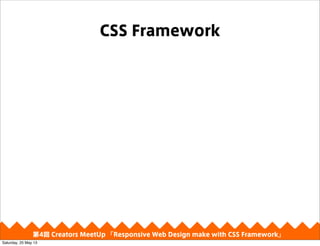 CSS Framework
4 Creators MeetUp Responsive Web Design make with CSS Framework
Saturday, 25 May 13
 