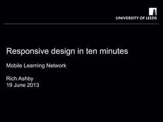 School of something
FACULTY OF OTHER
Responsive design in ten minutes
Mobile Learning Network
Rich Ashby
19 June 2013
 