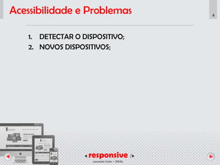 < responsive />
Leonardo Victor – DR/AL
4
Acessibilidade e Problemas
1. DETECTAR O DISPOSITIVO;
2. NOVOS DISPOSITIVOS;
 