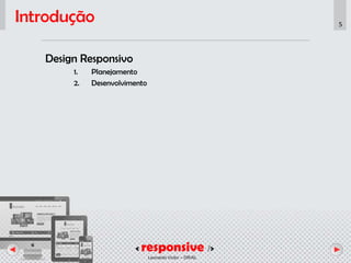 < responsive />
Leonardo Victor – DR/AL
5
Introdução
Design Responsivo
1. Planejamento
2. Desenvolvimento
 
