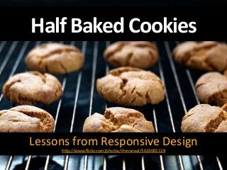 Half Baked Cookies
Lessons from Responsive Design
http://www.flickr.com/photos/rhinoneal/5633001128
 