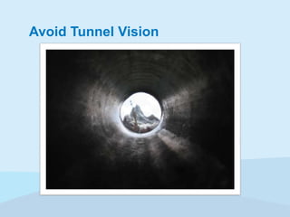 Avoid Tunnel Vision

 