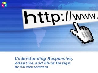 Powerpoint Templates
Page 1
Powerpoint Templates
Understanding Responsive,
Adaptive and Fluid Design
By ICO Web Solutions
 