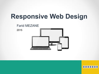 Responsive Web Design
Farid MEZANE
2015
 