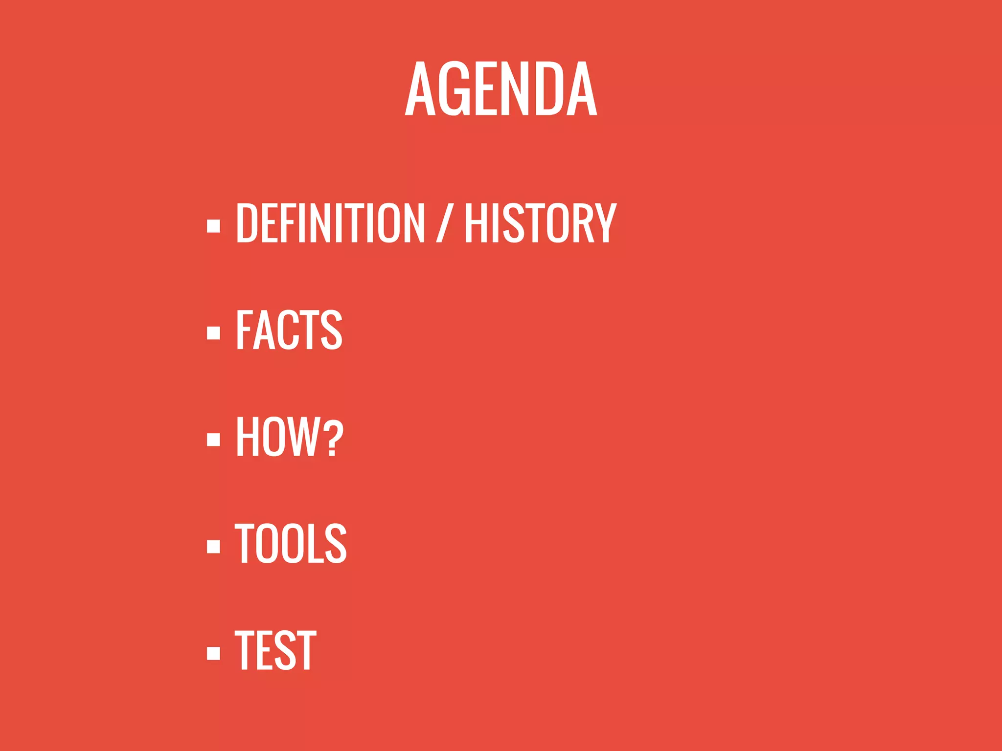 AGENDA
 DEFINITION / HISTORY
 FACTS
 HOW?
 TOOLS
 TEST
 