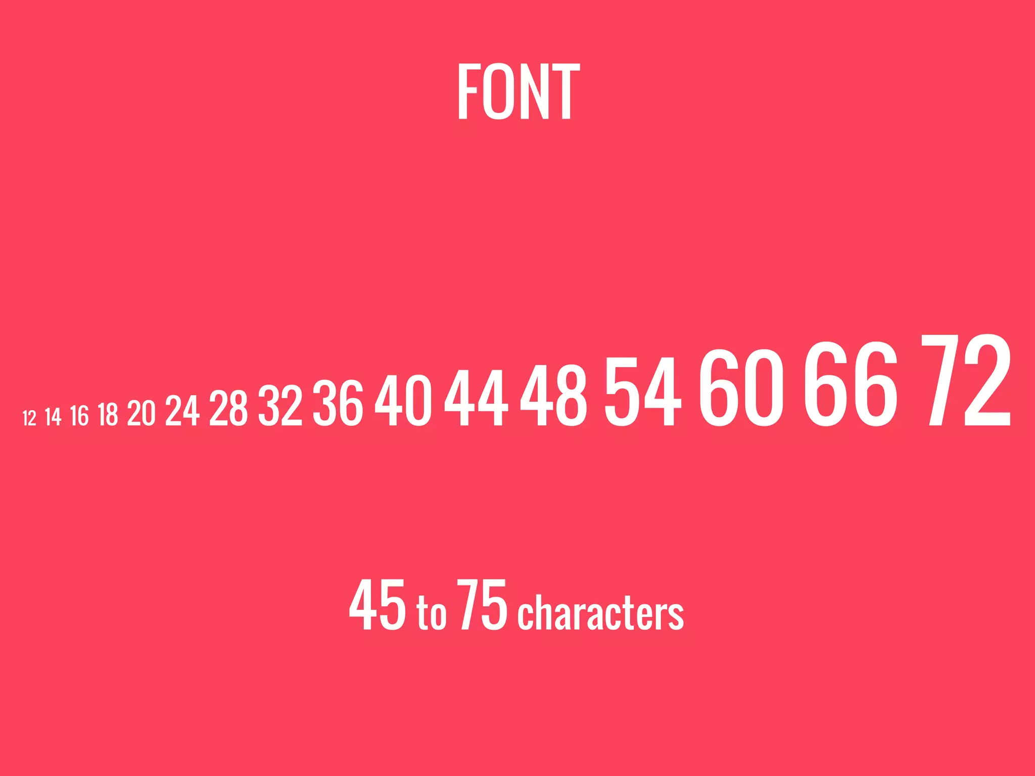 FONT
12 14 16 18 20 24 28 32 36 404448 54 60 66 72
45to 75characters
 