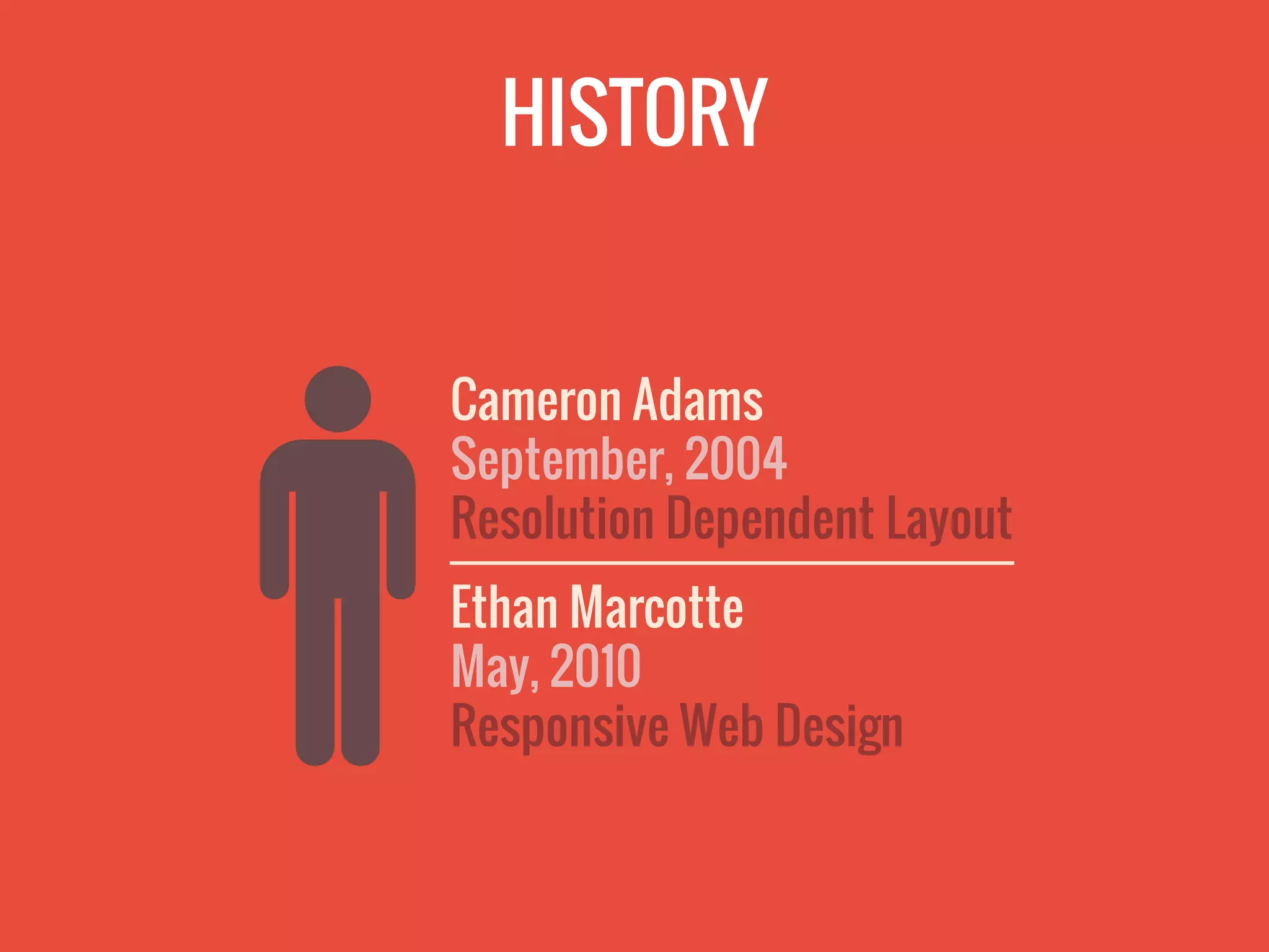 HISTORY
Cameron Adams
September, 2004
Resolution Dependent Layout
Ethan Marcotte
May, 2010
Responsive Web Design
 