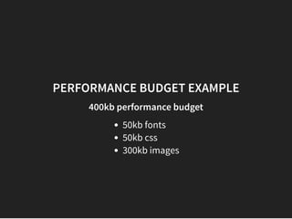 GOOD PERF BUDGETS
600KB total page weight
20 requests
1000 speed index
1s start render time
Less than 3 seconds to see som...
