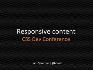 Responsive content
 CSS Dev Conference


    Hans Sprecher | @honzie
 