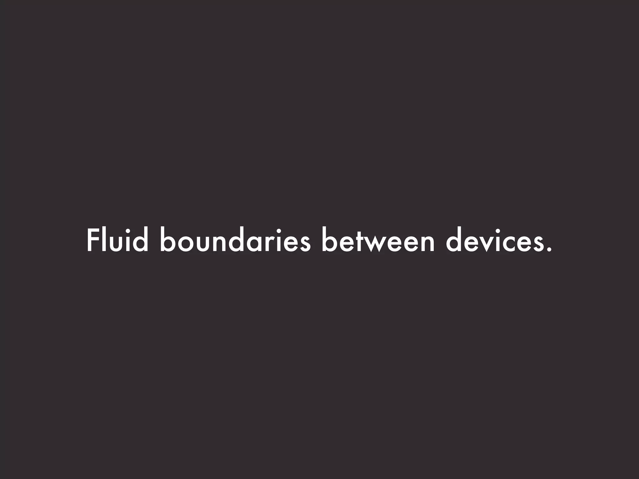 Fluid boundaries between devices.
 