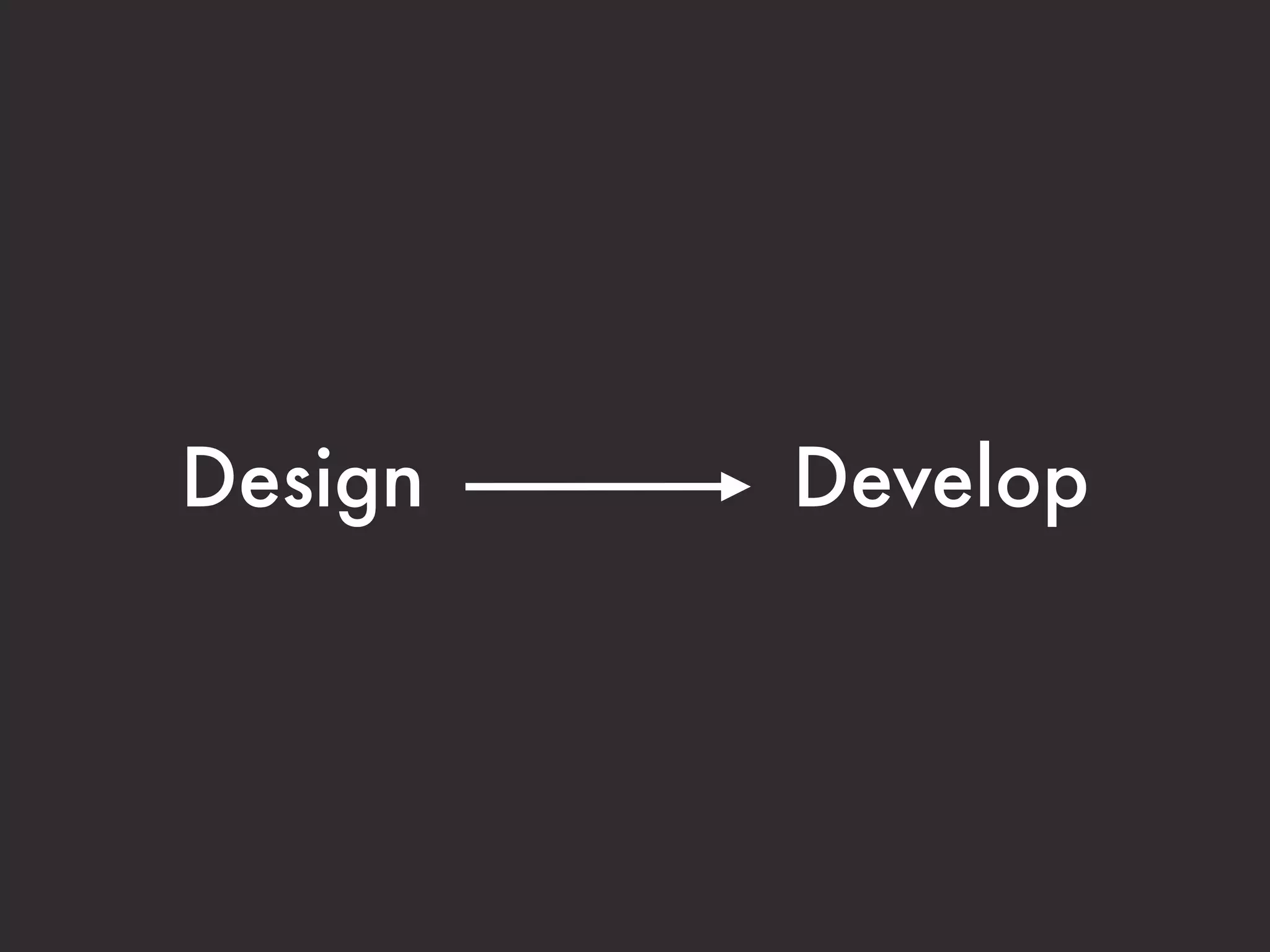 Design   Develop
 