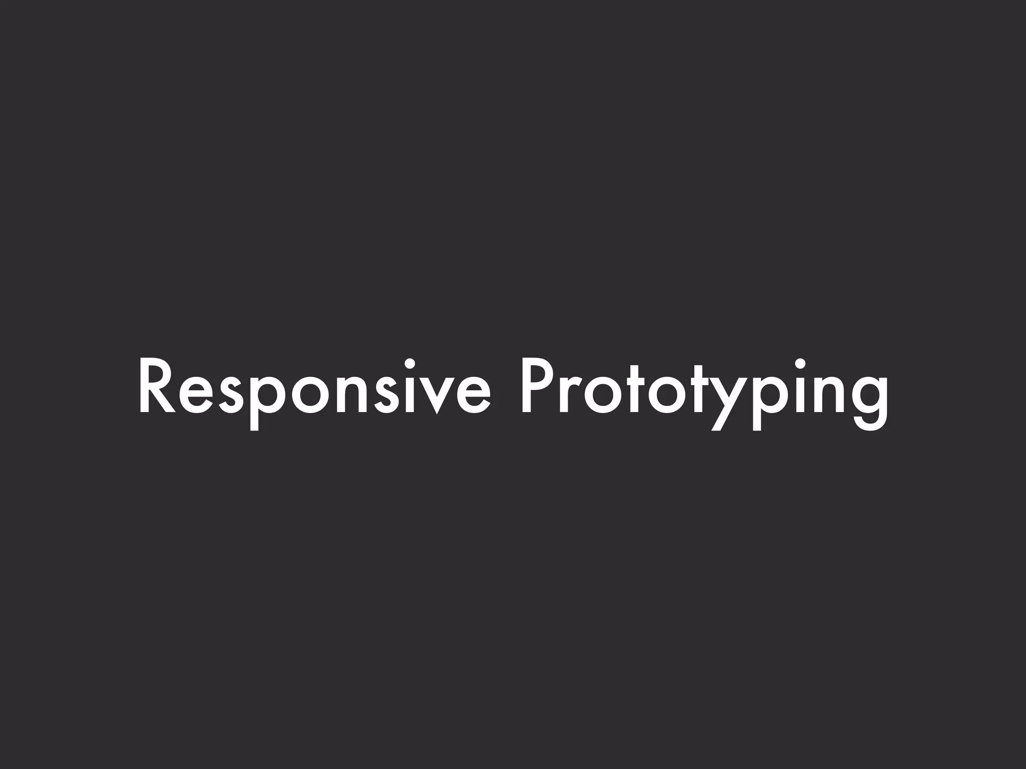 Responsive Prototyping
 