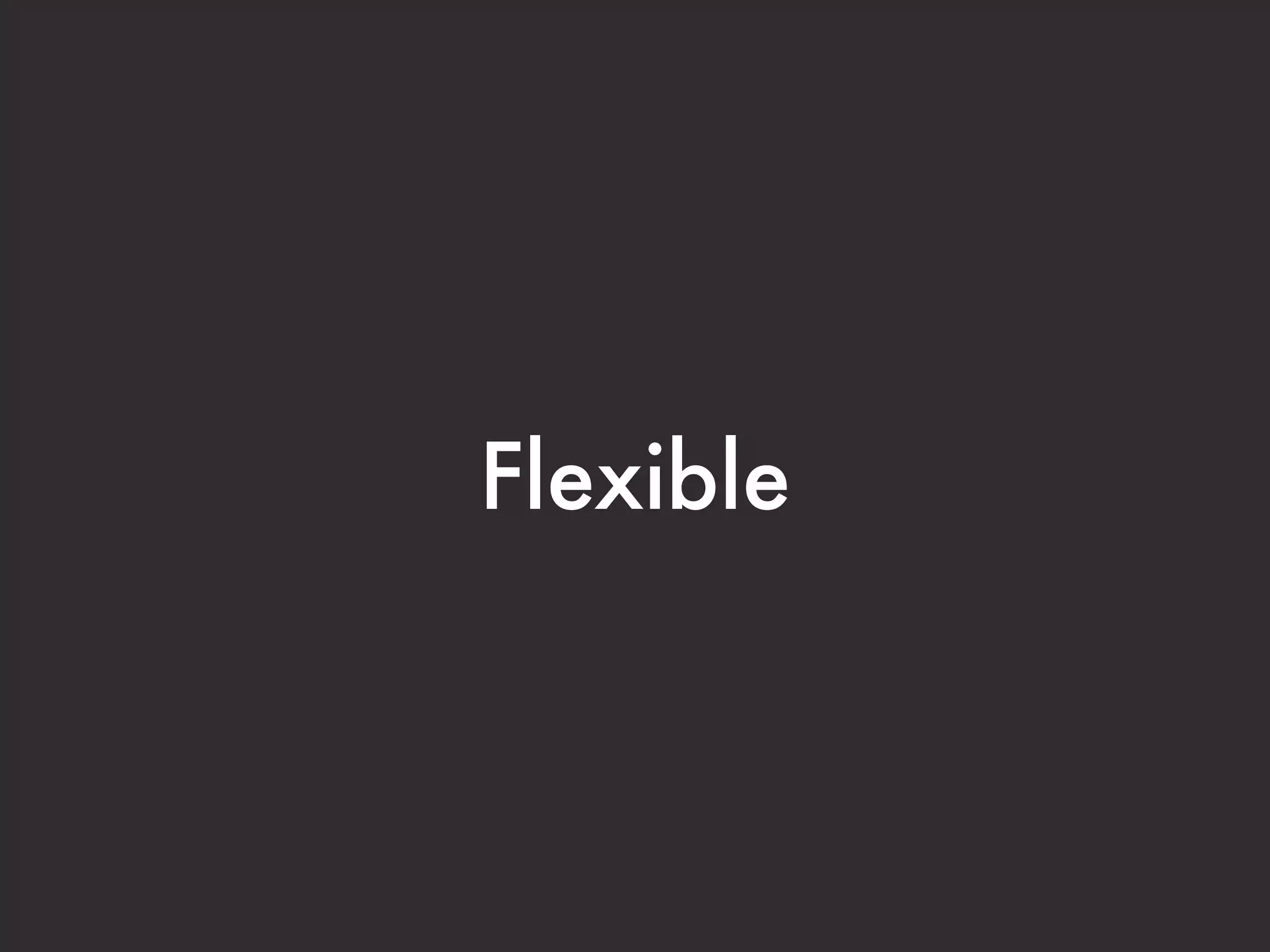 Flexible
 