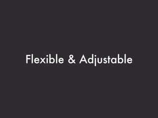 Flexible & Adjustable
 