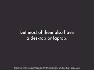 But most of them also have
         a desktop or laptop.




http://pewinternet.org/Reports/2012/Smartphone-Update-Sept-2012.aspx
 