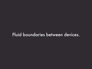 Fluid boundaries between devices.
 