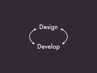 Design


Develop
 