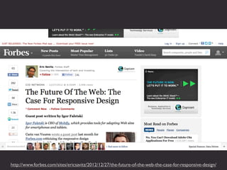 http://www.forbes.com/sites/ericsavitz/2012/12/27/the-future-of-the-web-the-case-for-responsive-design/
 