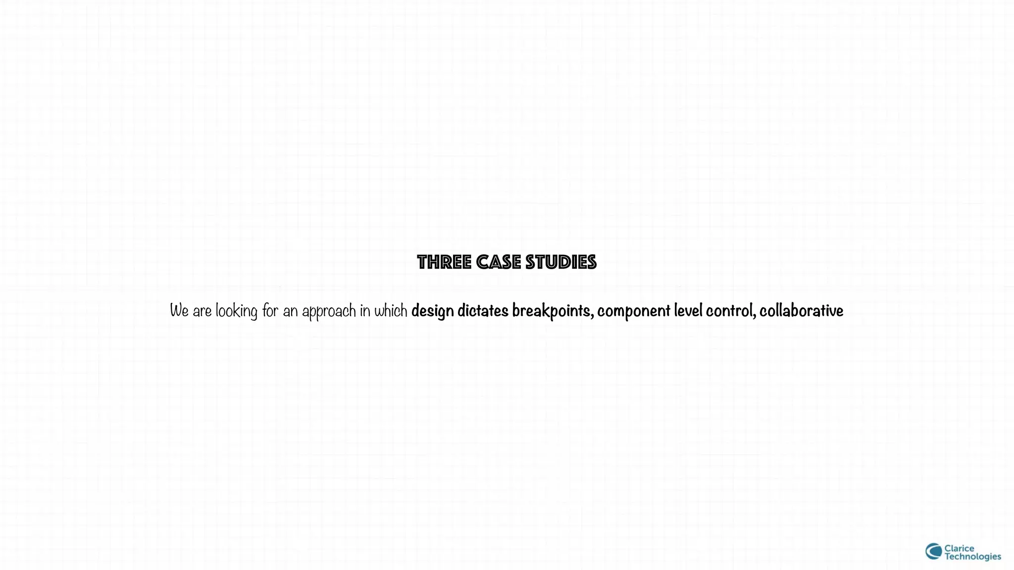 three case studies
We are looking for an approach in which design dictates breakpoints, component level control, collaborative
 