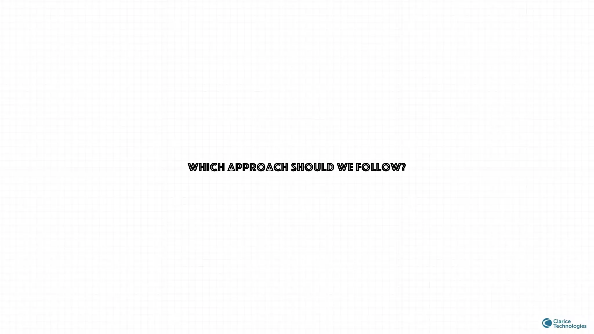 Which approach should we follow?
 