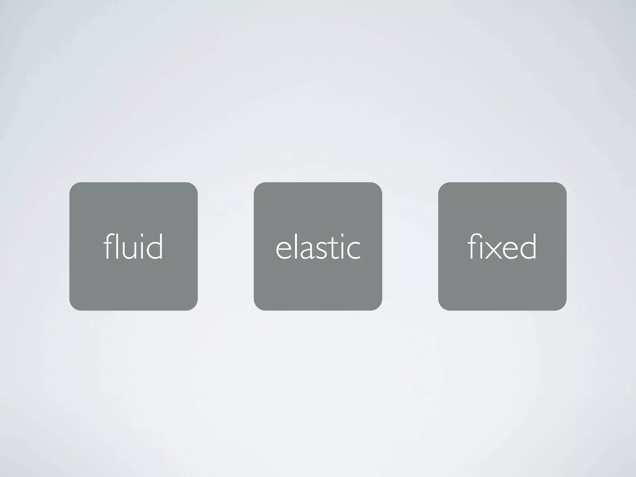 ﬂuid   elastic   ﬁxed
 