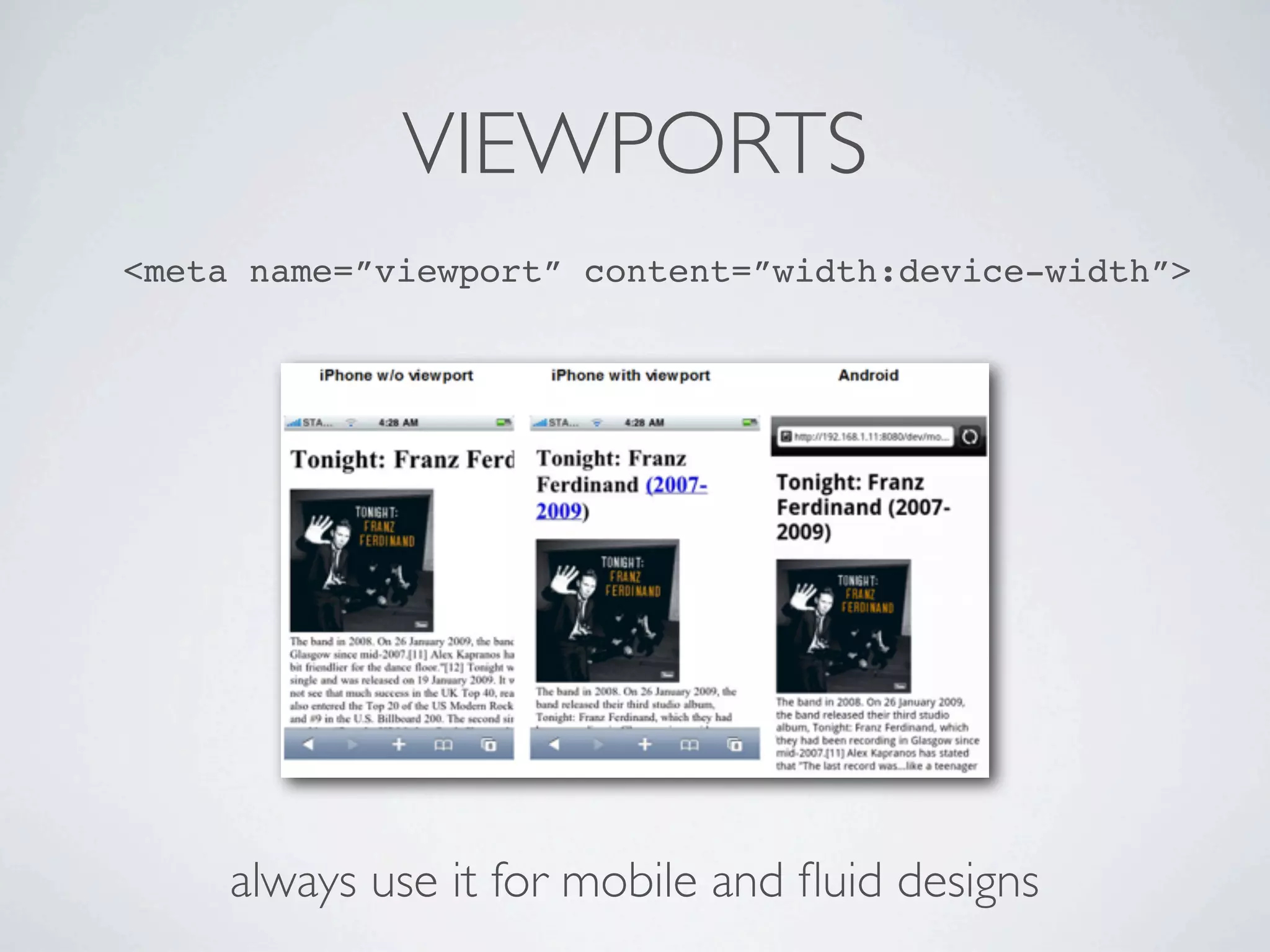 VIEWPORTS
<meta name=”viewport” content=”width:device-width”>




     always use it for mobile and ﬂuid designs
 