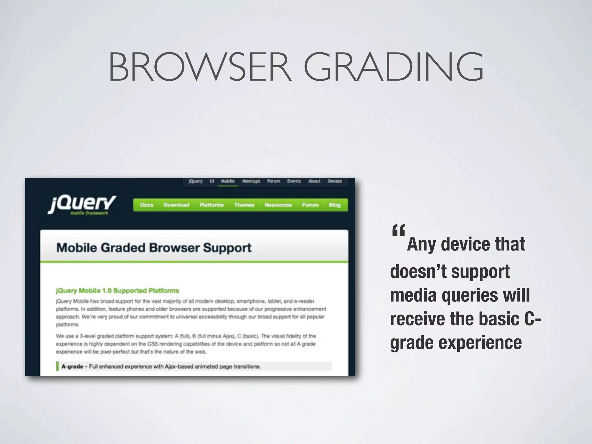 BROWSER GRADING



           “Any device that
           doesn’t support
           media queries will
           receive the basic C-
           grade experience
 