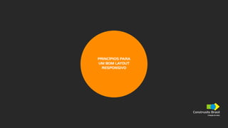 Construsite Brasil
Criação de sites
PRINCÍPIOS PARA
UM BOM LAYOUT
RESPONSIVO
Construsite Brasil
Criação de sites
 