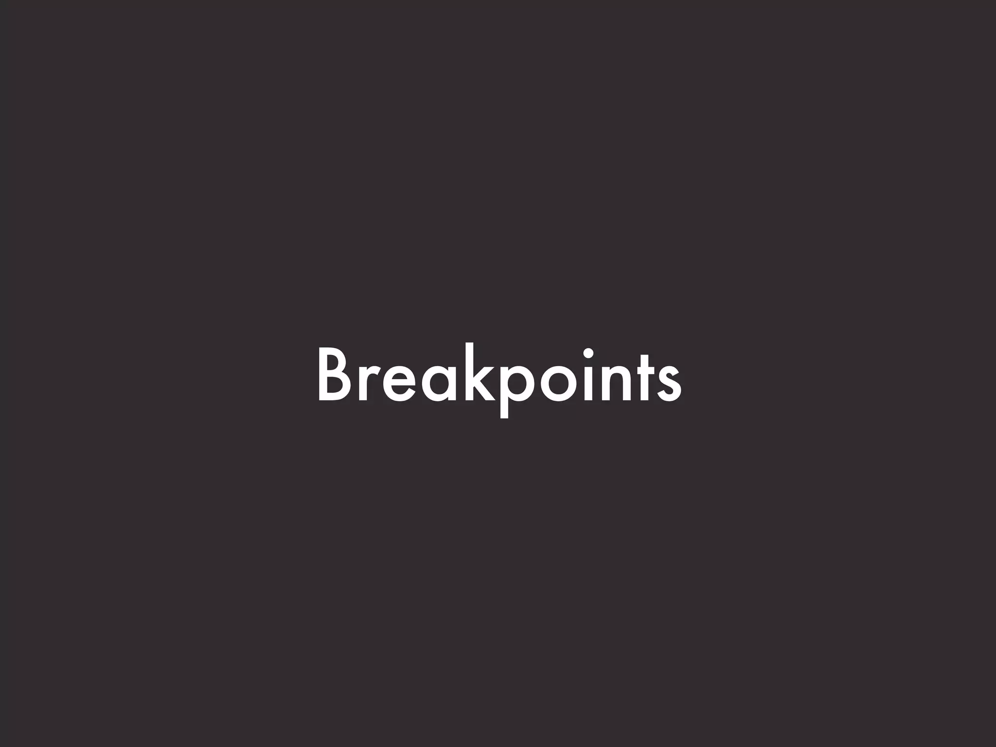 Breakpoints
 