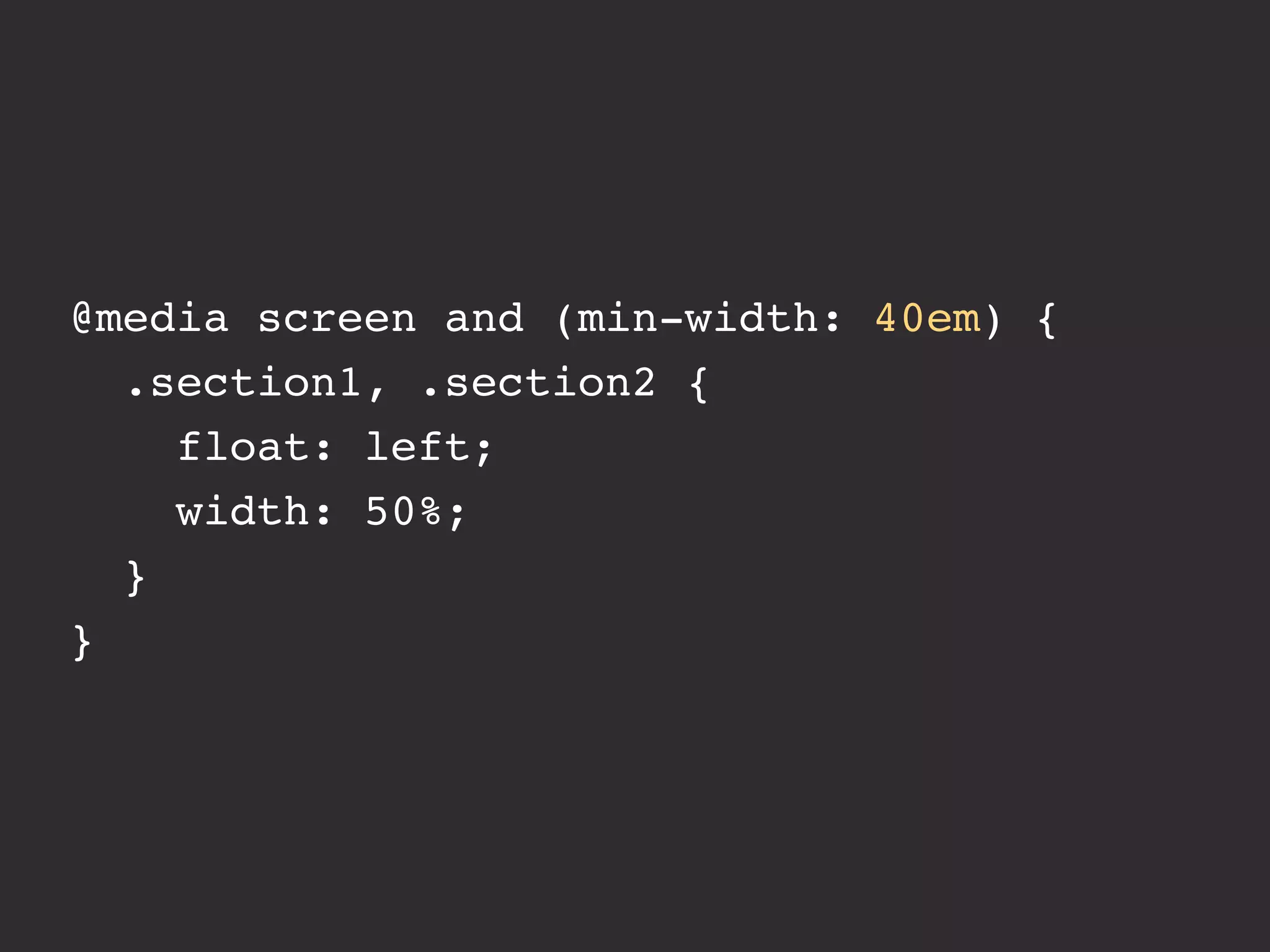 @media screen and (min-width: 40em) {
  .section1, .section2 {
    float: left;
    width: 50%;
  }
}
 