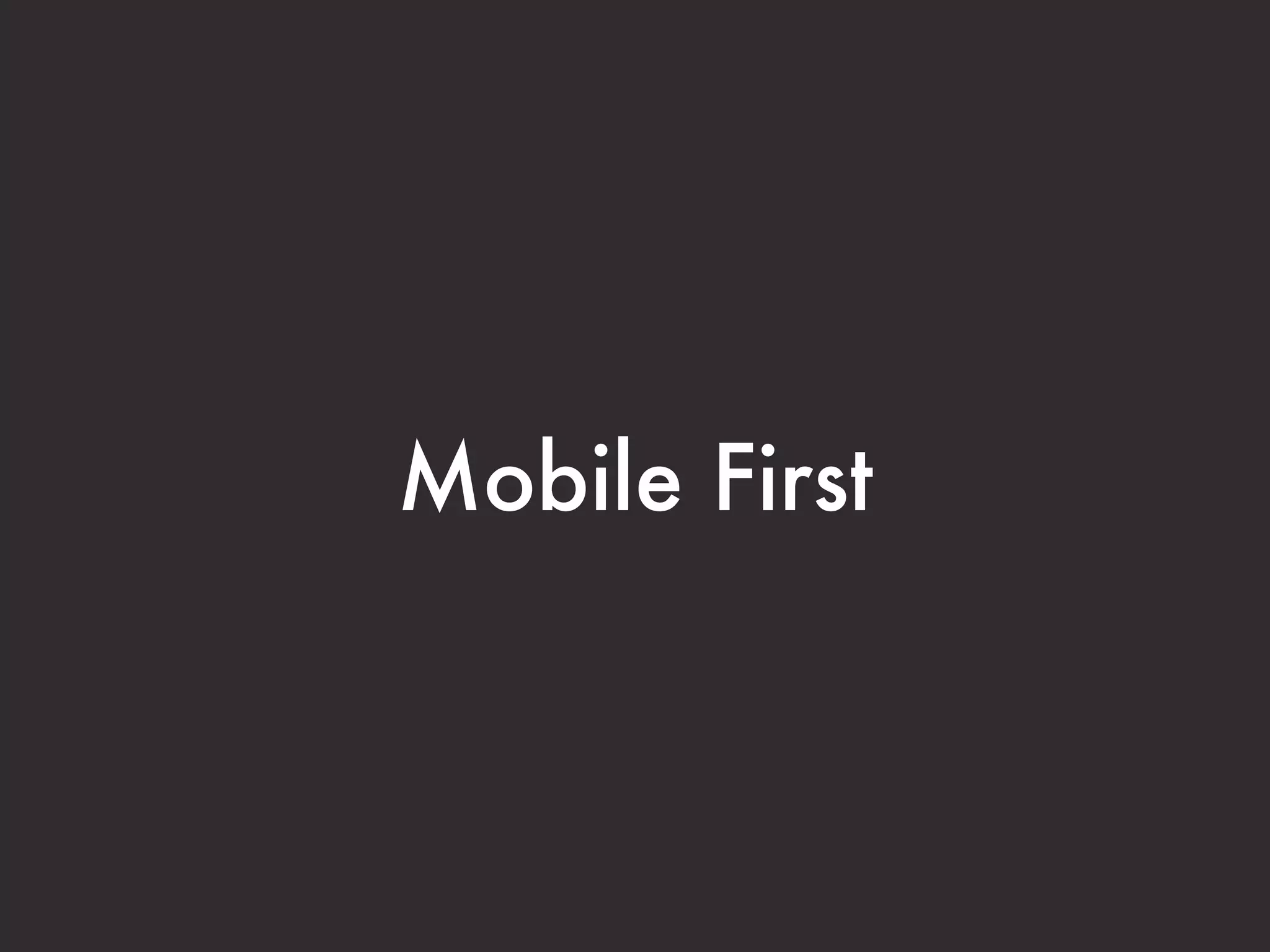 Mobile First
 
