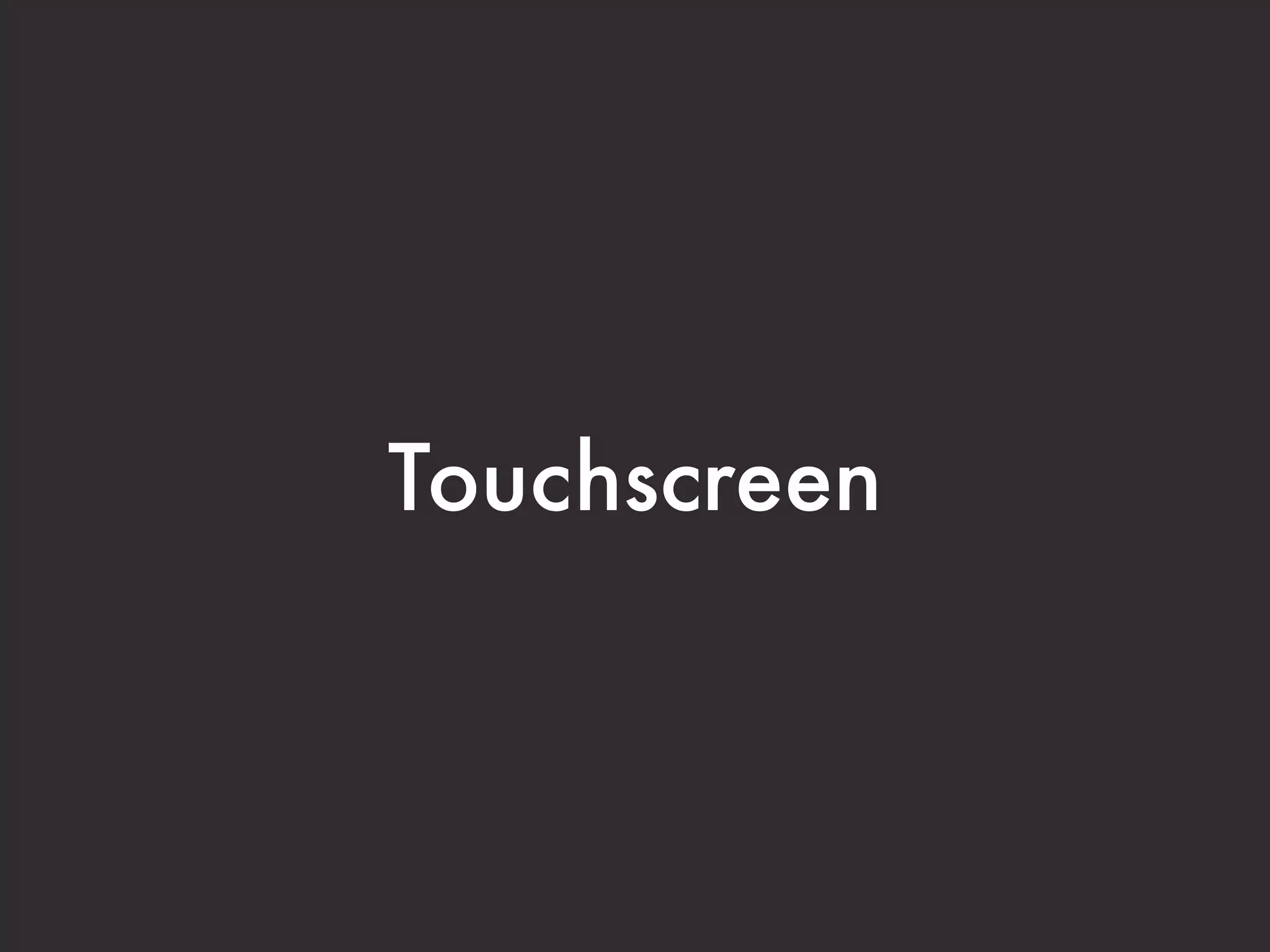 Touchscreen
 
