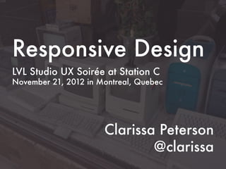 Responsive Design
LVL Studio UX Soirée at Station C
November 21, 2012 in Montreal, Quebec




                      Claris...