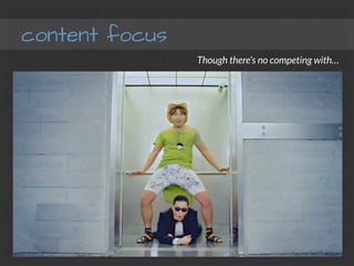 content focus
Though there’s no competing with…
 