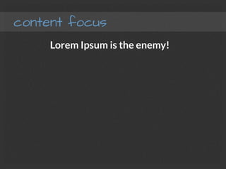 content focus
Lorem Ipsum is the enemy!
 