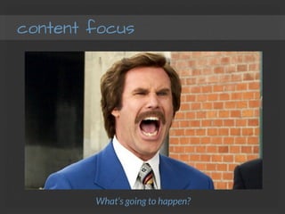 content focus
What’s going to happen?
 