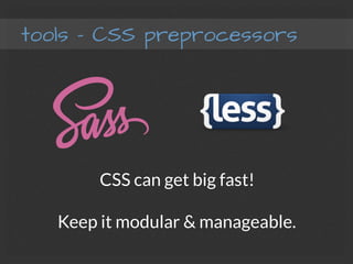 tools – CSS preprocessors
CSS can get big fast!
Keep it modular & manageable.
 