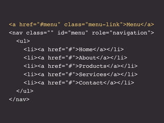 <a href="#menu" class="menu-link">Menu</a>
<nav class="" id="menu" role="navigation">
! <ul>
! ! <li><a href="#">Home</a><...