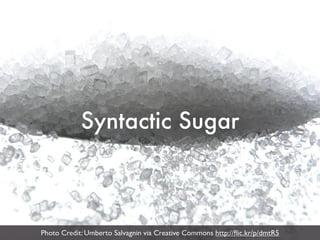 Syntactic Sugar



Photo Credit: Umberto Salvagnin via Creative Commons http://ﬂic.kr/p/dmtR5
 