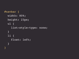 #navbar {
  width: 80%;
  height: 23px;
  ul {
    list-style-type: none;
  }
  li {
    float: left;
  }
}
 