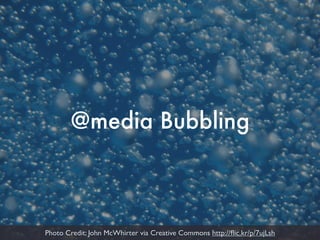 @media Bubbling



Photo Credit: John McWhirter via Creative Commons http://ﬂic.kr/p/7ujLsh
 