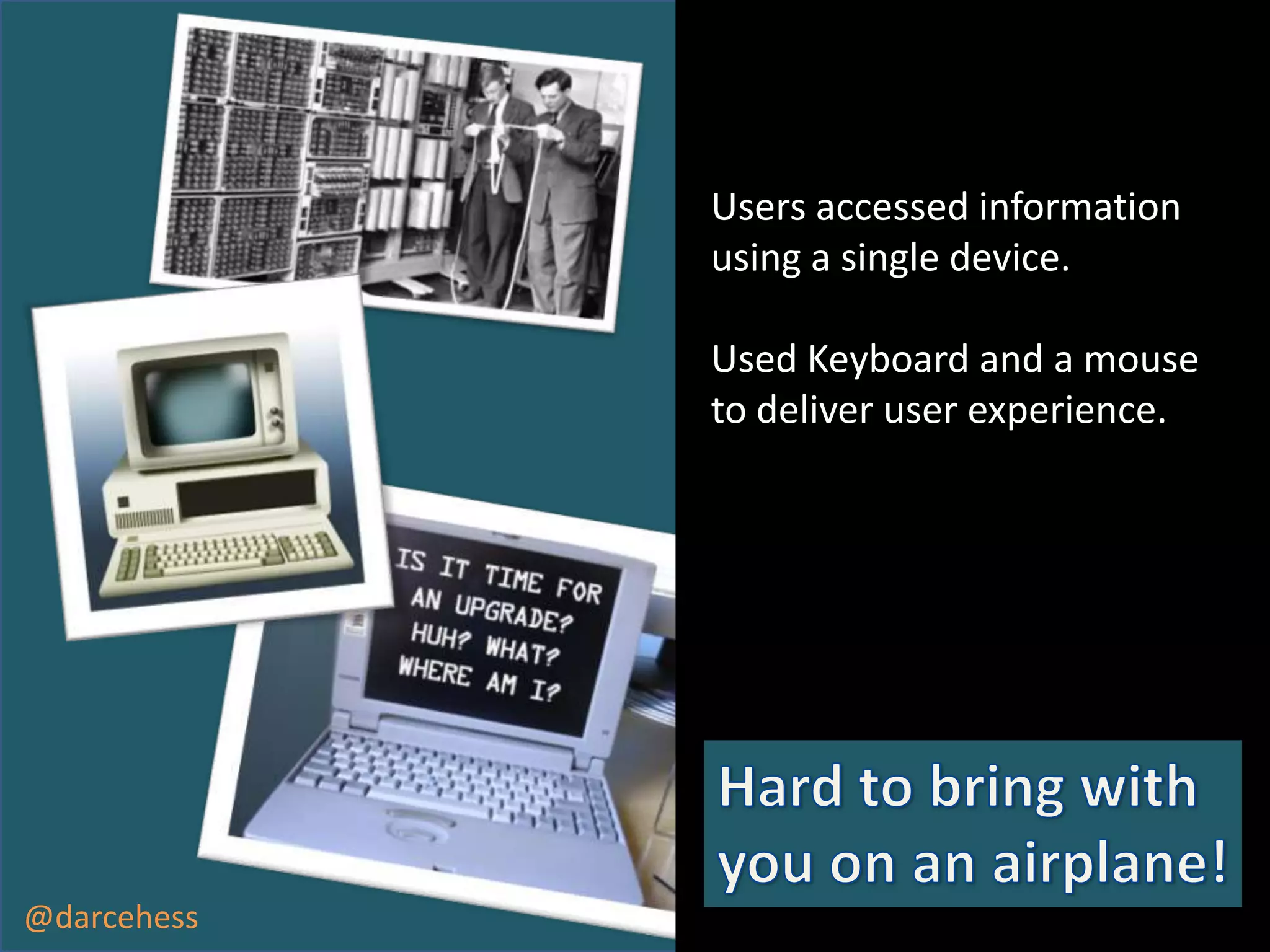 Users accessed information
using a single device.
Used Keyboard and a mouse
to deliver user experience.

@darcehess

 