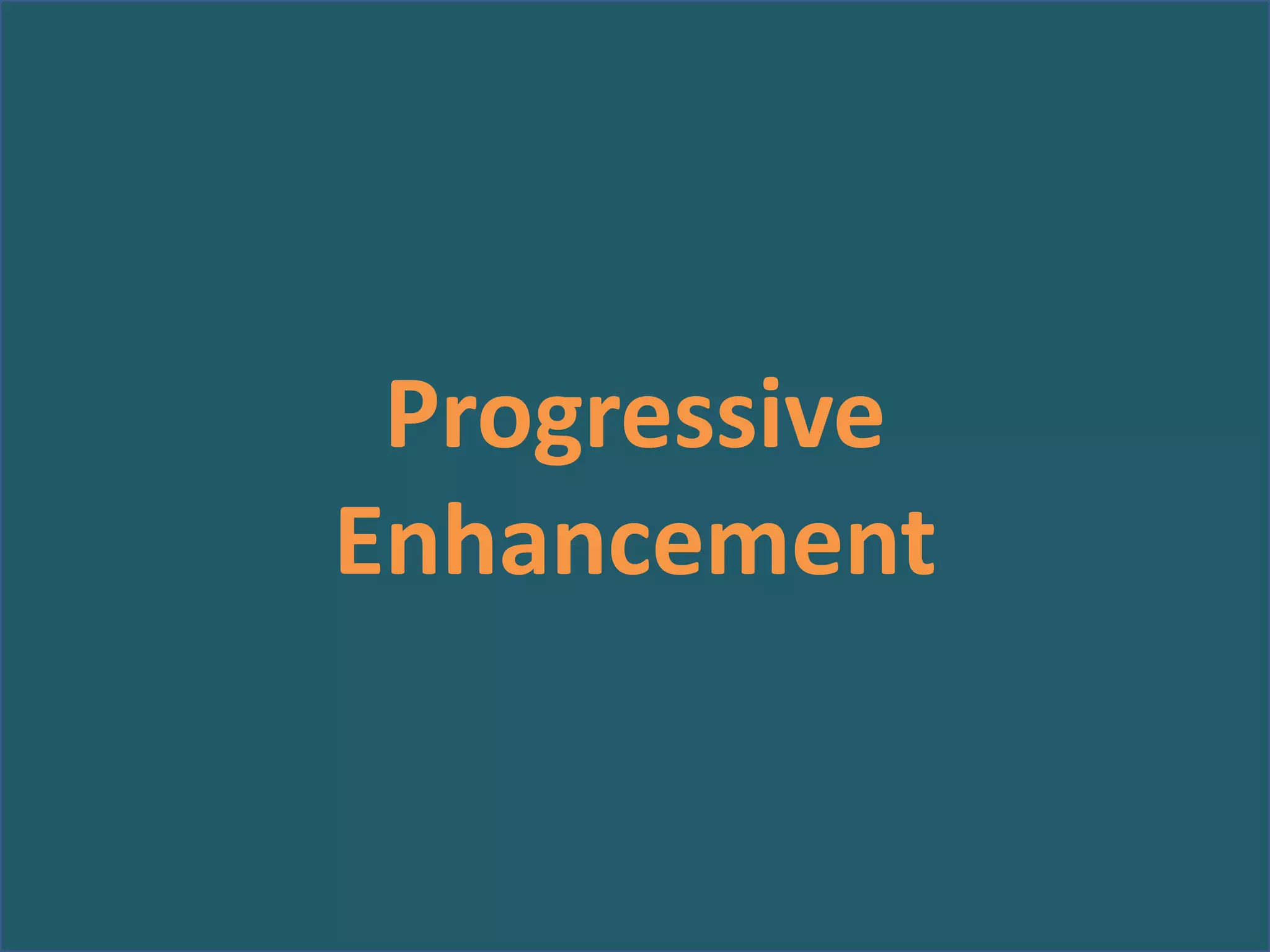Progressive
Enhancement

 