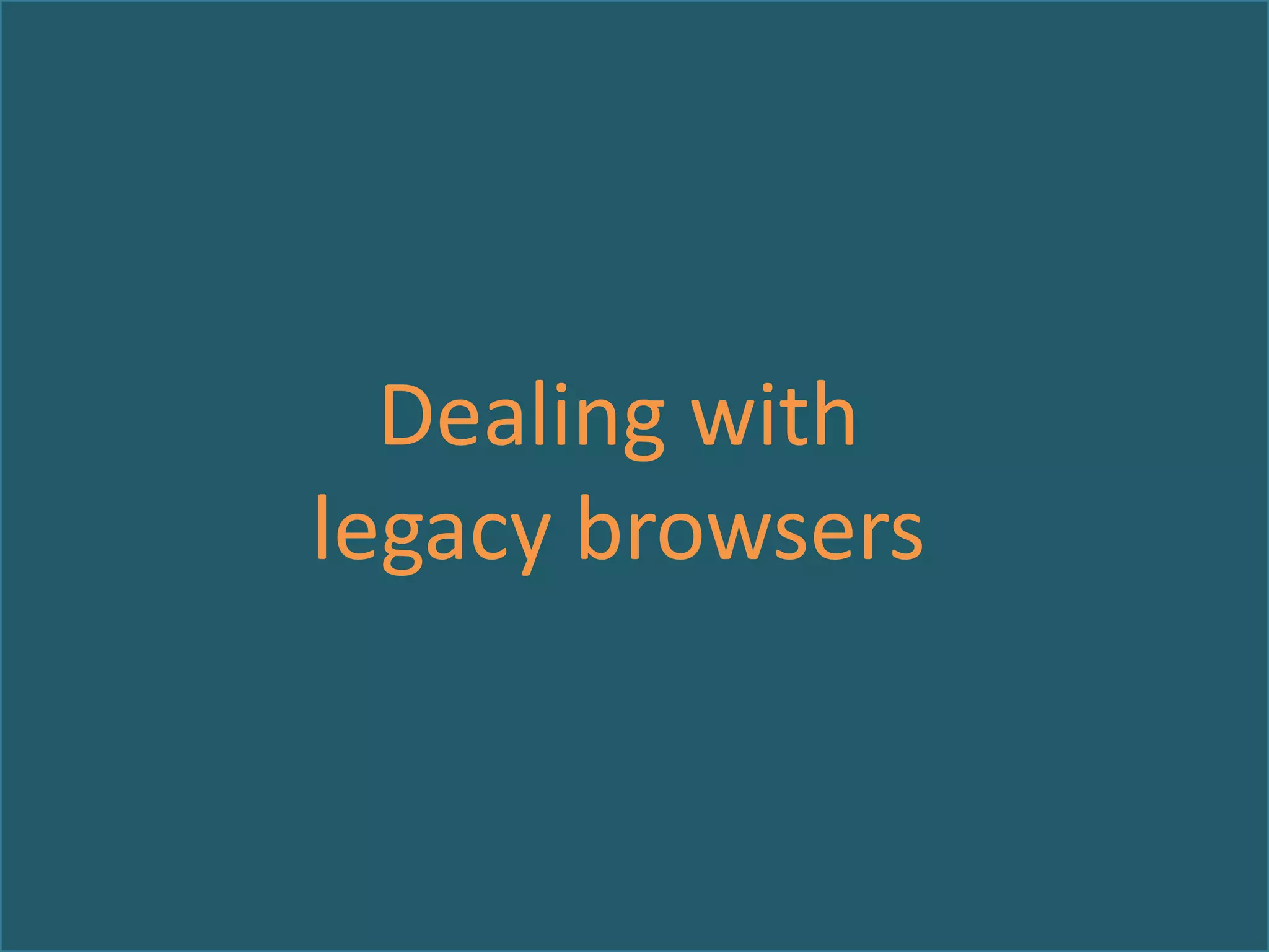 Dealing with
legacy browsers

 