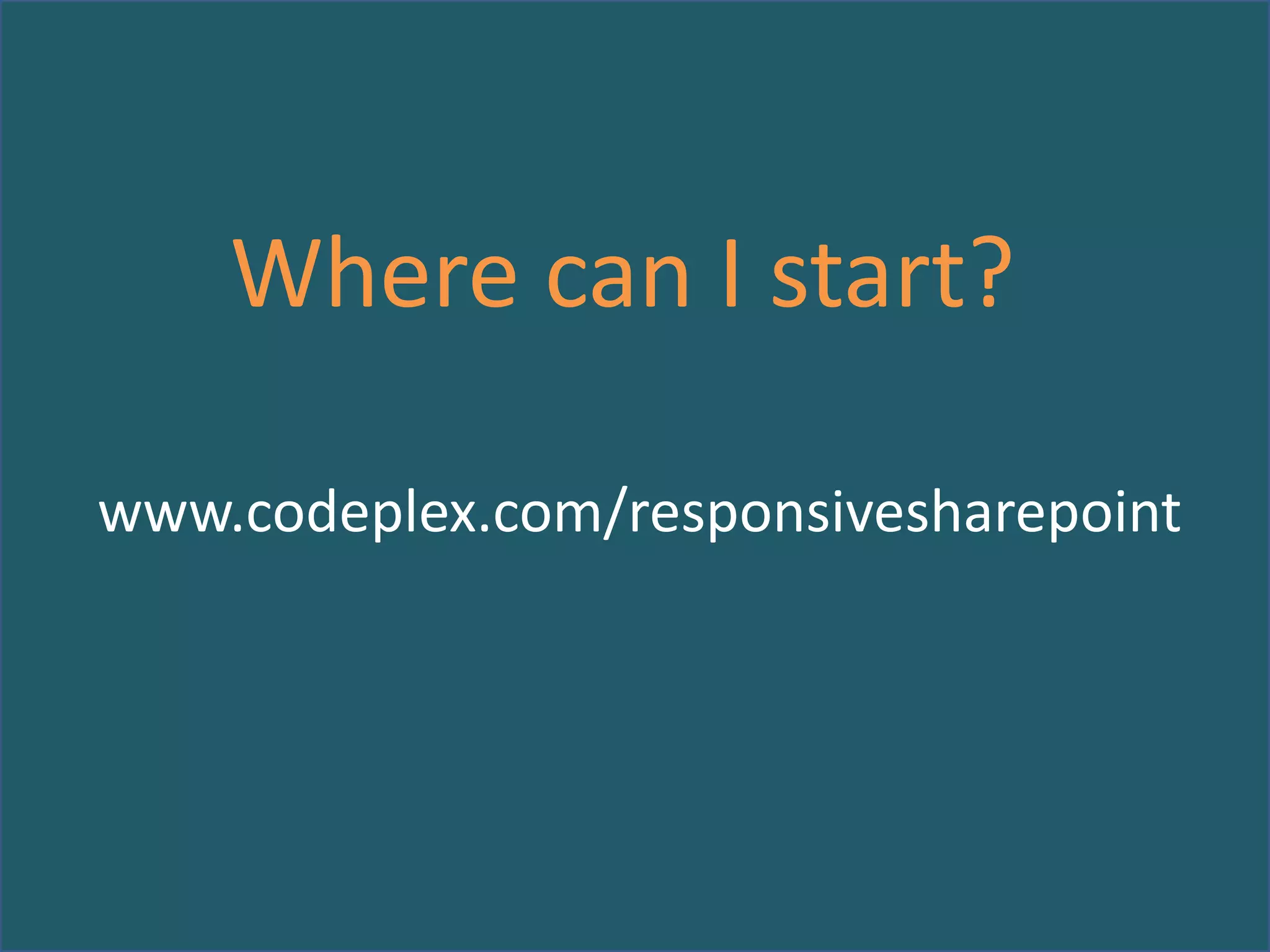 Where can I start?
www.codeplex.com/responsivesharepoint

 