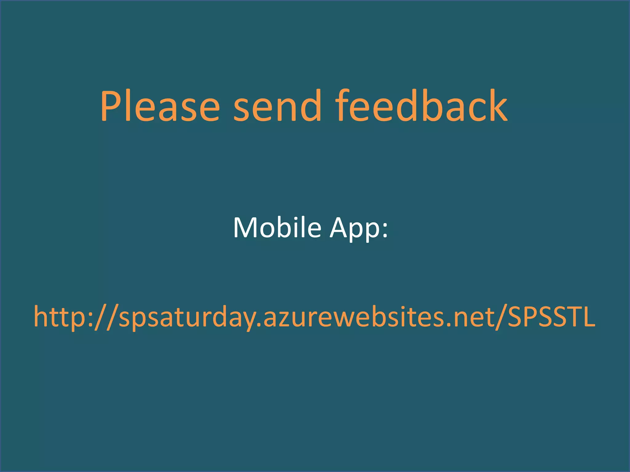 Please send feedback
Mobile App:
http://spsaturday.azurewebsites.net/SPSSTL

 